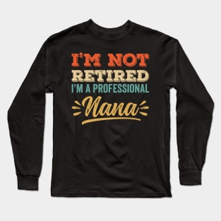 I'm Not Retired I'm A Professional Nana Long Sleeve T-Shirt